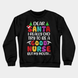 Dear Santa I Really Did Try To Be A Good Nurse But My Mouth Crewneck Sweatshirt